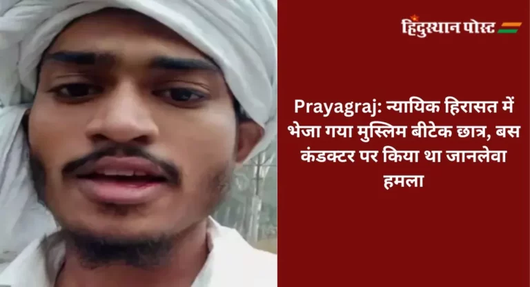 Prayagraj: न्यायिक हिरासत में भेजा गया मुस्लिम बीटेक छात्र, बस कंडक्टर पर किया था जानलेवा हमला