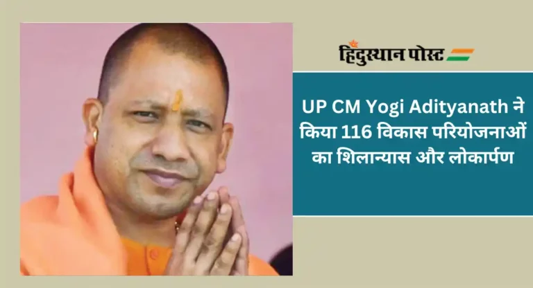 UP CM Yogi Adityanath ने किया 116 विकास परियोजनाओं का शिलान्यास और लोकार्पण