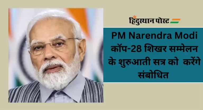 PM Narendra Modi कॉप-28 शिखर सम्मेलन के शुरुआती सत्र को  करेंगे संबोधित