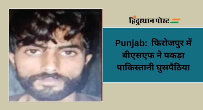 Punjab:  फिरोजपुर में बीएसएफ ने पकड़ा पाकिस्तानी घुसपैठिया
