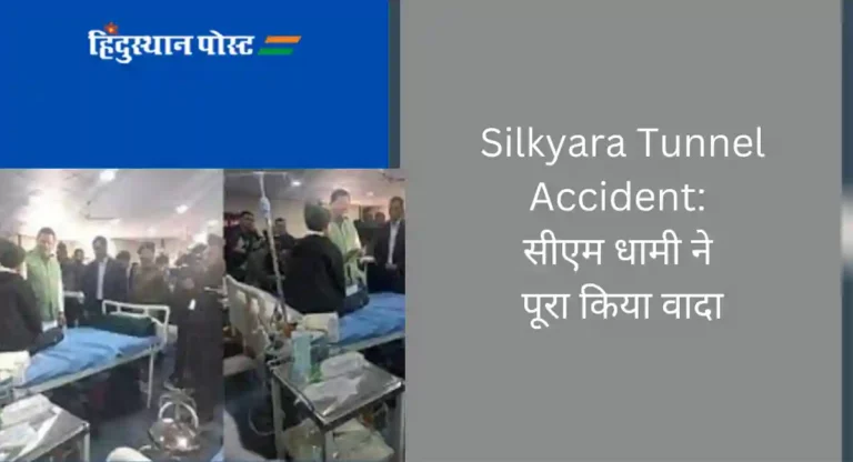 Silkyara Tunnel Accident: सीएम धामी ने पूरा किया वादा