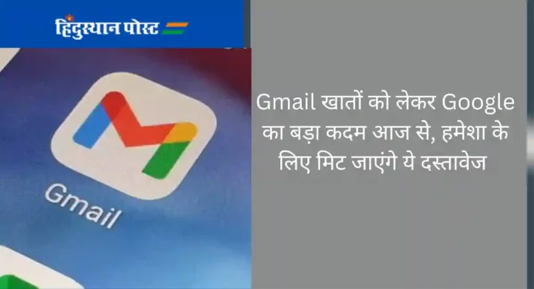 Gmail खातों को लेकर Google का बड़ा कदम आज से, हमेशा के लिए मिट जाएंगे ये दस्तावेज
