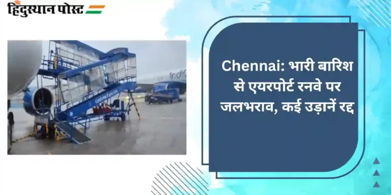 Chennai: भारी बारिश से एयरपोर्ट रनवे पर जलभराव, कई उड़ानें रद्द