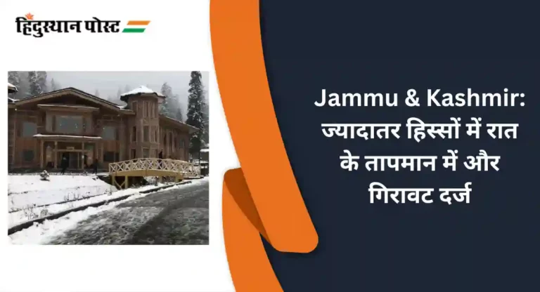 Jammu & Kashmir: ज्यादातर हिस्सों में रात के तापमान में और गिरावट दर्ज