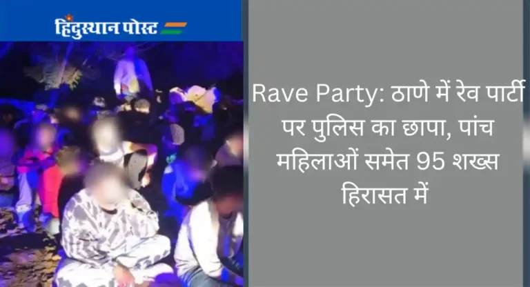 Rave Party: ठाणे में रेव पार्टी पर पुलिस का छापा, पांच महिलाओं समेत 95 युवक हिरासत में